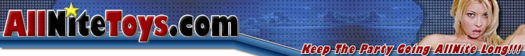 AllNiteToys.com - Sex Toys & Adult Novelties To Keep The Party Going AllNite Long!!!